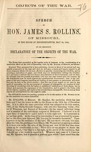 Cover of: Objects of the war: speech of Hon. James S. Rollins, of Missouri, in the House of Representatives, May 30, 1864, on his resolution declaratory of the objects of the war