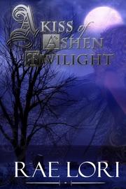 A Kiss of Ashen Twilight (Book 1 in the Ashen Twilight Series) by Rae Lori