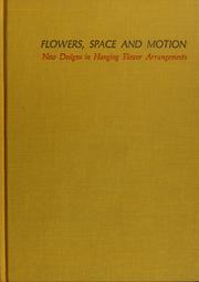 Cover of: Flowers, space, and motion: new designs in hanging flower arrangements.