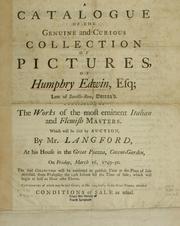 Cover of: A catalogue of the genuine and curious collection of pictures of Humphry Edwin, Esq., late of Saville-Row, deceas'd: consisting of the works of the most eminent Italian and Flemish masters : which will be sold by auction by Mr. Langford at his house in the Great Piazza, Covent-Garden, on Friday, March 16, 1749-50