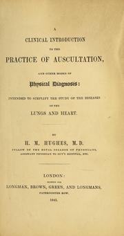 Cover of: A clinical introduction to the practice of auscultation, and other modes of physical diagnosis: intended to simplify the study of diseases of the lungs and heart