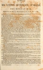 Cover of: Speech of Mr. Luther Severance, of Maine, on the Mexican War ; delivered in the House of Representatives of the U.S., Feb. 4, 1847 by Luther Severance