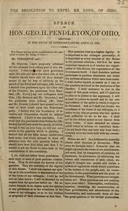 Cover of: The resolution to expel Mr. Long, of Ohio: speech of Hon. Geo. H. Pendleton, of Ohio, delivered in the House of Representatives, April 11, 1864