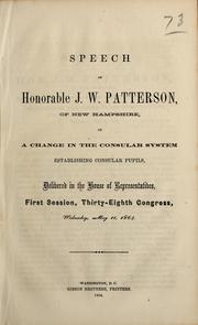 Cover of: Speech of Honorable J.W. Patterson, of New Hampshire: on a change in the consular system establishing circular pupils ; delivered in the House of Representatives, first session, Thirty-eighth Congress, Wednesday, May 11, 1864