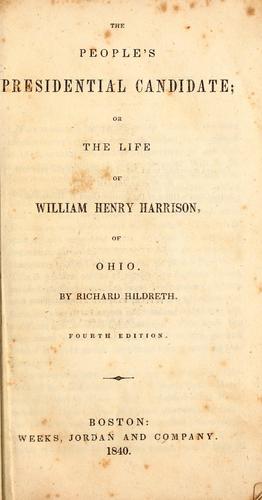 The people's presidential candidate, or, The life of William Henry Harrison, of Ohio by Richard Hildreth