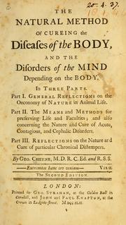 Cover of: The natural method of cureing the diseases of the body, and the disorders of the mind depending on the body: in three parts : part I. General reflections on the oeconomy of nature in animal life : part II. The means and methods of preserving life and faculties : and also concerning the nature and cure of acute, contagious, and cephalic disorders : part III. Reflections on the nature and cure of particular chronical distempers