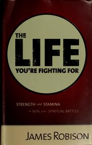 Cover of: The Life You're Fighting For; Strength and Stamina to Win Your Spiritual Battles by James Robison