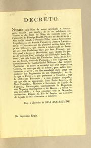 Cover of: Decreto. Sendo para mim da maior satisfącão a interessante noticia, que recebi, de se ter celebrado em Vienna no dia treze de maio do corrente anno, o cazamento do Principe Real D. Pedro de Alcantara: meu muito amado e prezado filho, com a serenissima Arquiduqueza de Austria Carolina Josefa Leopoldina; e querendo por tão plauzivel motivo fazer grąca aos militares, que tiverão a infelicidade de desertar das suas bandeiras ..