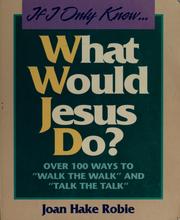 Cover of: If I only knew-- what would Jesus do? : over 100 ways to "walk the walk" and "talk the talk"