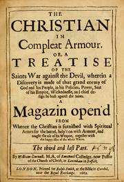 Cover of: The Christian in compleat armour: or, A treatise of the saints war against the devil, wherein a discovery is made of that grand enemy of God and His people in his policies, power, seat of his empire, wickednesse and chief design he hath against the saints ...