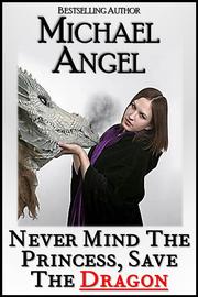 Cover of: Never Mind the Princess, Save the *Dragon* by Michael Angel, Susan Wingate, Brenda Carre