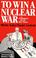 Cover of: To Win a Nuclear War