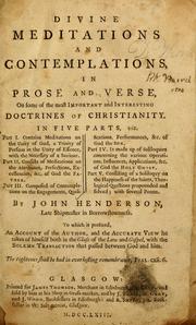 Cover of: Divine meditations and contemplations in prose and verse, on some of the most important and interesting doctrines of Christianity ... by John Henderson