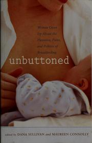 Cover of: Unbuttoned: women open up about the pleasures, pains, and politics of breastfeeding