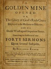 Cover of: A golden mine opened, or, The glory of God's rich grace displayed in the mediator to believers: and his direful wrath against impenitent sinners : containing the substance of forty sermons upon several subjects