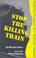 Cover of: Stop the killing train