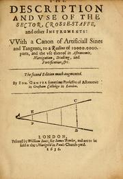 Cover of: The description and use of the sector, crosse-staffe, and other instruments: with a canon of artificiall Sines and Tangents, and the use thereof in astronomie, navigation, dialling and fortification ...