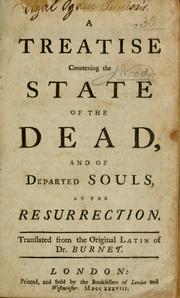 Cover of: A treatise concerning the state of the dead, and of departed souls, at the resurrection: Translated from the original Latin of Dr. Burnet