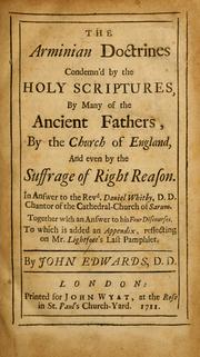 Cover of: The Arminian doctrines condemn'd by the Holy Scriptures: by many of the ancient Fathers, by the Church of England, and even by the suffrage of right reason : in answer to the Revd. Daniel Whitby : together with an answer to his Four discourses : to which is added an appendix, reflecting on Mr. Lightfoot's last pamphlet