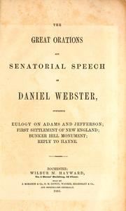 Cover of: The great orations and senatorial speech of Daniel Webster: comprising eulogy on Adams and Jefferson, first settlement of New England, Bunker Hill monument, reply to Hayne