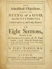 Cover of: The atheistical objections against the being of a god, and his attributes: fairly considered and fully refuted in eight sermons