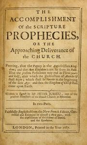 Cover of: The accomplishment of the scripture prophecies: or, The approaching deliverance of the church.  Proving that the Papacy is the antichristian kingdom; and that that kingdom is not far from its ruin, that the present persecution may end in three years and half after wnich the destruction of antichrist shall begin, which shall be finisht in the beginning of the next age and then the kingdom of Christ shall come upon earth