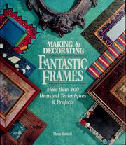 Cover of: Making & decorating fantastic frames: more than 100 unusual techniques & projects