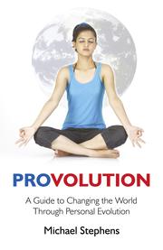 Provolution - A Guide to Changing the World Through Personal Evolution by Michael Paul Stephens