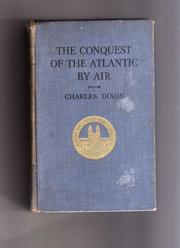 The conquest of the Atlantic by air by Charles Dixon