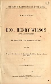 Cover of: Speech of Hon. Henry Wilson (of Massachusetts), in the Senate, March 28, 1864 | Wilson, Henry