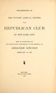Cover of: Proceedings at the fourth annual dinner of the Republican Club of New York City: held at Delmonico's on the eighty-first anniversary of the birthday of Abraham Lincoln, February 12, 1890