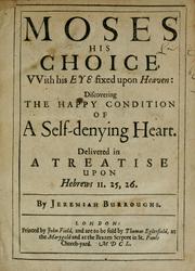 Cover of: Moses his choice: with his eye fixed upon heaven: discovering the happy condition of a self-denying heart : delivered in a treatise upon Hebrews II, 25, 26