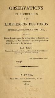 Observations et recherches sur l'impression des fonds propres à recevoir la peinture, suivies d'une recette pour la préparation et l'emploi du bitume, ou poix minérale, et son application dans les arts et le bâtiment by Rey