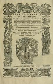 Cover of: Pratica manvale di arteglieria: nella quale si tratta della inuentione di essa, dell'ordine di condurla, & piantarla sotto à qualunque fortezza, fabricar mine da far volar in alto le fortezze, spianar le montagne, diuertir l'acque offensiue  ̀i regni & prouincie, tirar co i pezzi in molti & diuersi modi, far fuochi artificiali : con altri bellissimi secreti all'essercitio dell'arteglieria appartenenti