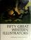 Cover of: Fifty great Western illustrators