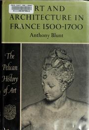Art and architecture in France, 1500 to 1700 by Anthony Blunt
