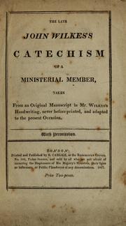 Cover of: The late John Wilkes's catechism of a ministerial member: taken from an original manuscript in Mr. Wilkes's handwriting, never before printed, and adapted to the present occasion ; with permission