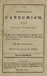 Cover of: A political catechism: dedicated, without permission, to his most serene highness Omar, Bashaw, Dey, and governor of the warlike city and kingdom of Algiers : the Earl of Liverpool : Lord Castlereagh, and co