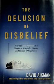 Cover of: The Delusion of Disbelief: Why the New Atheism Is a Threat to Your Life, Liberty, and Pursuit of Happiness