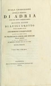 Cover of: Sulla condizione antica e moderna di Adria citta' nel regno Lombardo-Veneto succinte notizie di Luigi Grotto nobile adriese con memorie e dissertazioni della citta stessa di Francesco Girolamo Bocchi nobile adriese cui si premettono le memorie intorno alla di lui vita