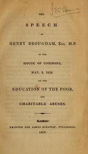 Cover of: The speech of Henry Brougham in the House of Commons, May 8, 1818, on the education of the poor, and charitable abuses