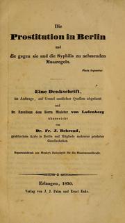 Cover of: Die Prostitution in Berlin: und die gegen sie und die Syphilis zu nehmenden Massregeln : eine Denkschrift, im Auftrage, auf Grund amtlicher Quellen abgefasst und Sr. Excellenz dem Herrn Minister von Ladenberg