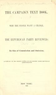 Cover of: The campaign text book: Why the people want a change. The Republican party reviewed: its sins of commission and omission