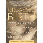 Cover of: Orgasmic birth: your guide to a safe, satisfying, and pleasurable birth experience