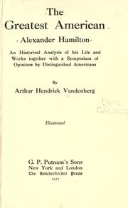 Cover of: The greatest American, Alexander Hamilton: an historical analysis of his life and works together with a symposium of opinions by distinguished Americans