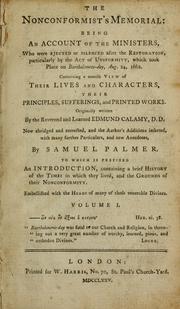 Cover of: The Nonconformist's memorial: being an account of the ministers, who were ejected or silenced after the Restoration, particularly by the Act of Uniformity, which took place on Bartholomew-Day, Aug. 24, 1662 : containing a concise view of their lives and characters ...