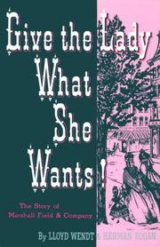 Cover of: Give the Lady What She Wants: The Story of Marshall Field & Company. Reprint of 1952 Ed (383p)