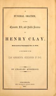 Cover of: A funeral oration, on the character, life, and public services of Henry Clay: delivered in Cincinnati, Nov. 2, 1852, at the request of the Clay Monumental Association of Ohio