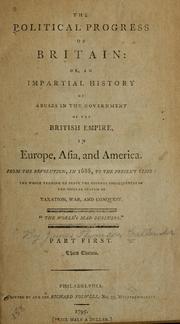 Cover of: The political progress of Britain, or, An impartial history of abuses in the government of the British Empire in Europe, Asia, and America: from the revolution, in 1688, to the present time : the whole tending to prove the ruinous consequences of the popular system of taxation, war, and conquest.