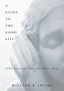 Cover of: A guide to the good life: the ancient art of Stoic joy